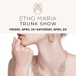 Etho Maria Trunk Show - April 19 & April 20