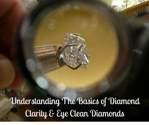 Understanding The Basics of Diamond Clarity & Eye Clean Diamonds